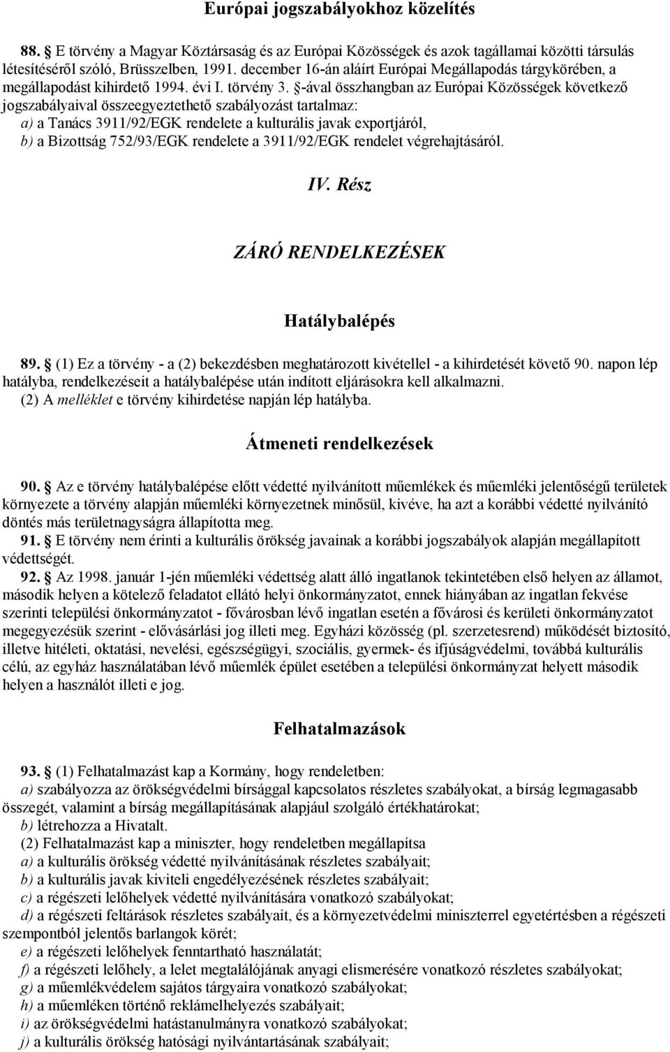 -ával összhangban az Európai Közösségek következő jogszabályaival összeegyeztethető szabályozást tartalmaz: a) a Tanács 3911/92/EGK rendelete a kulturális javak exportjáról, b) a Bizottság 752/93/EGK