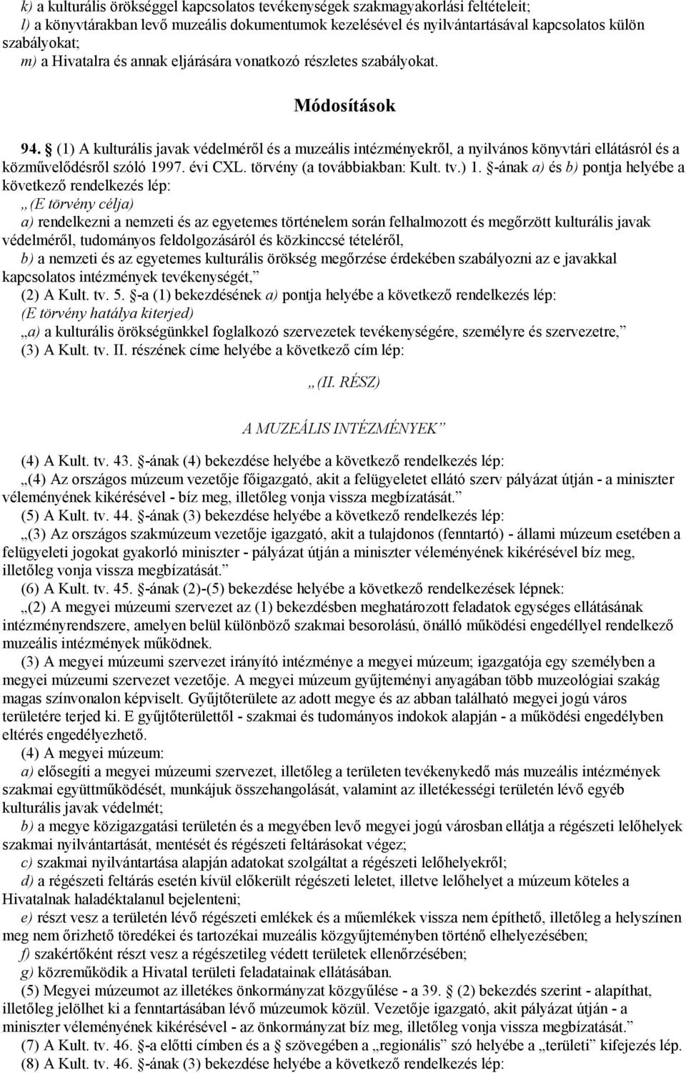 (1) A kulturális javak védelméről és a muzeális intézményekről, a nyilvános könyvtári ellátásról és a közművelődésről szóló 1997. évi CXL. törvény (a továbbiakban: Kult. tv.) 1.