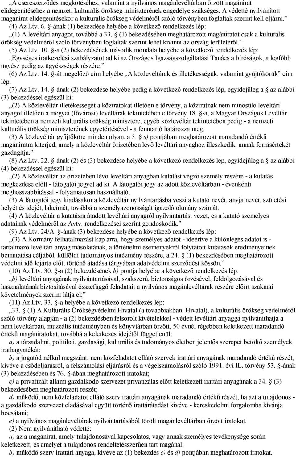 -ának (1) bekezdése helyébe a következő rendelkezés lép: (1) A levéltári anyagot, továbbá a 33.