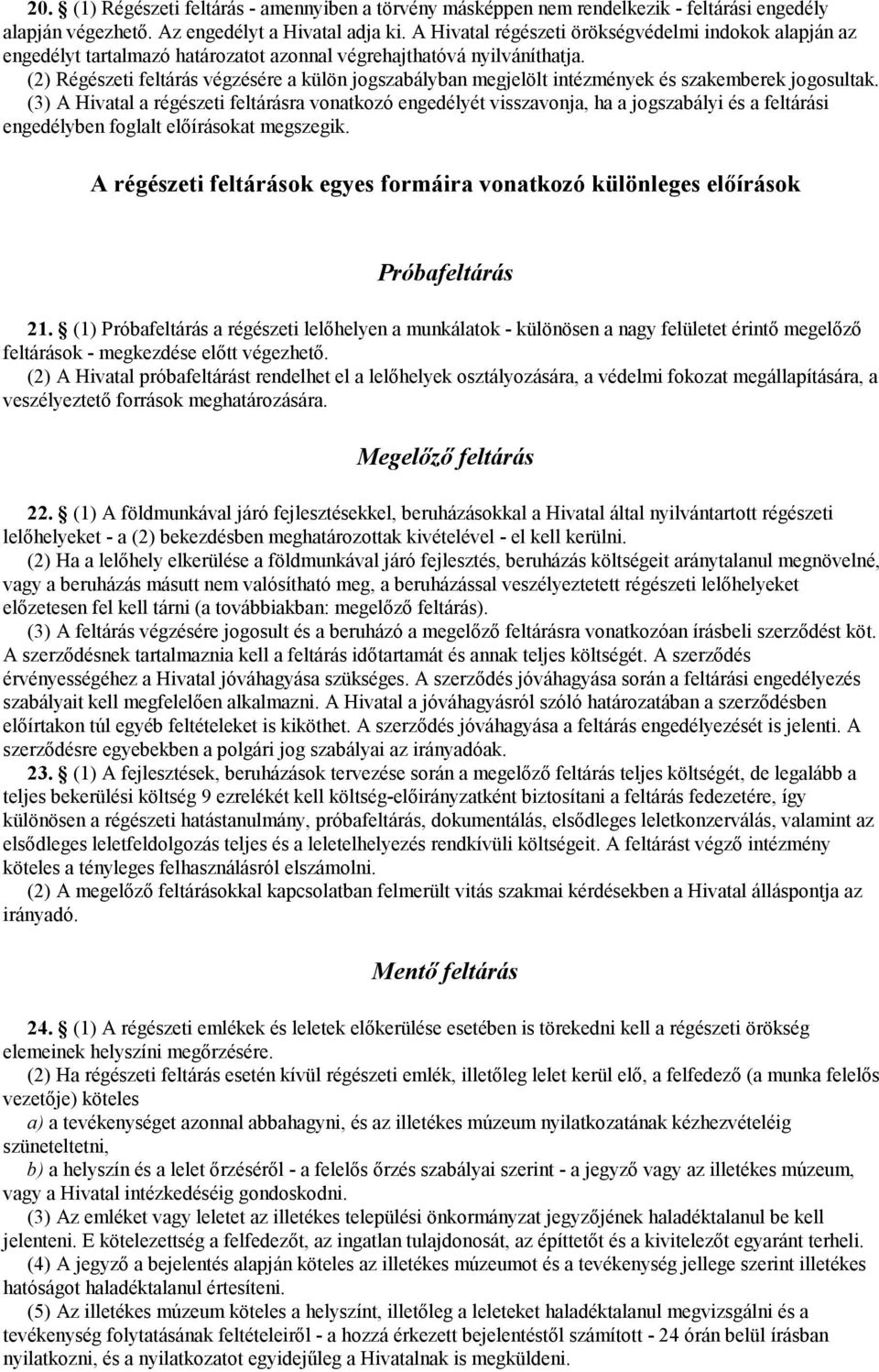 (2) Régészeti feltárás végzésére a külön jogszabályban megjelölt intézmények és szakemberek jogosultak.