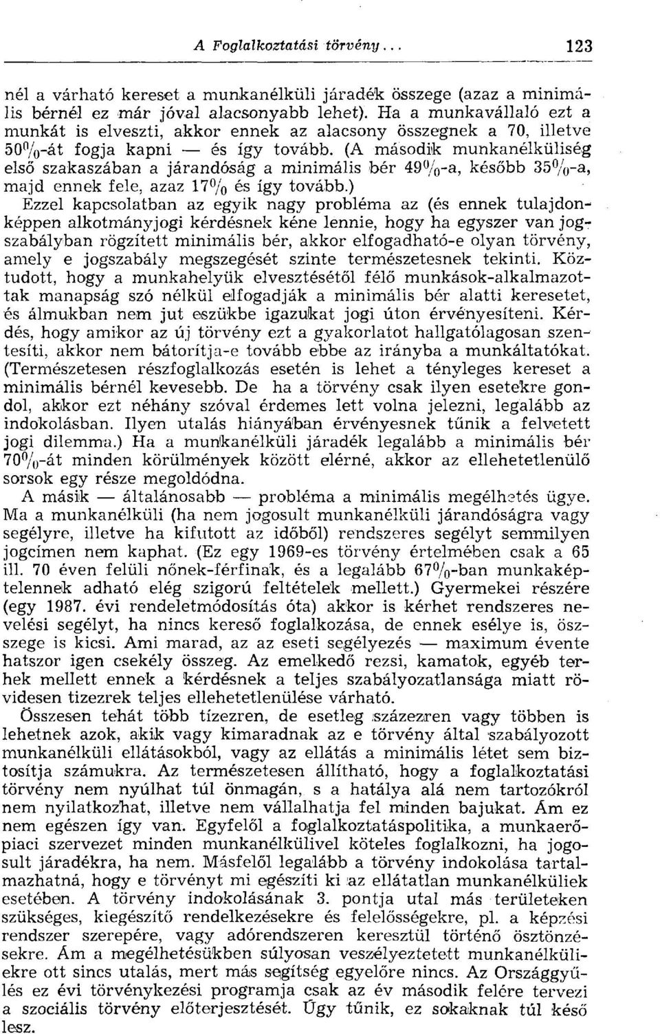 (A második munkanélküliség első szakaszában a járandóság a minimális bér 49%-a, később 35%-a, majd ennek fele, azaz 17% és így tovább.