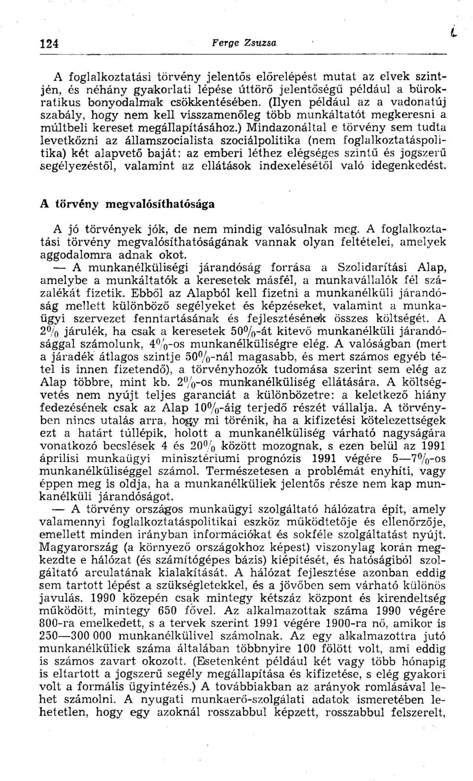 ) Mindazonáltal e törvény sem tudta levetkőzni az államszocialista szociálpolitika (nem foglalkoztatáspolitika) két alapvető baját: az emberi léthez elégséges szintű és jogszerű segélyezéstől,