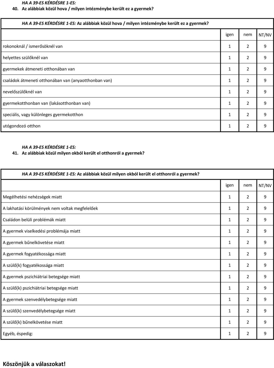 1 2 9 gyermekotthonban van (lakásotthonban van) 1 2 9 speciális, vagy különleges gyermekotthon 1 2 9 utógondozó otthon 1 2 9 HA A 39-ES KÉRDÉSRE 1-ES: 41.