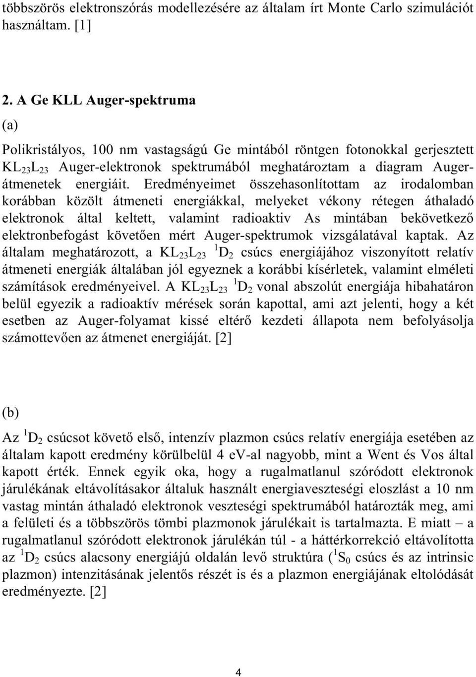 Eredményeimet összehasonlítottam az irodalomban korábban közölt átmeneti energiákkal, melyeket vékony rétegen áthaladó elektronok által keltett, valamint radioaktiv As mintában bekövetkez