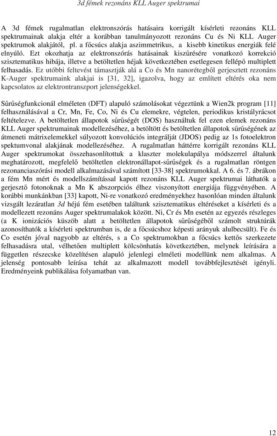 Ezt okozhatja az elektronszórás hatásainak kiszűrésére vonatkozó korrekció szisztematikus hibája, illetve a betöltetlen héjak következtében esetlegesen fellépő multiplett felhasadás.