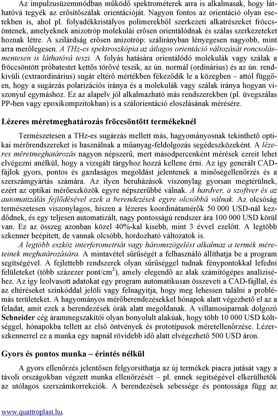 A szilárdság erősen anizotróp: szálirányban lényegesen nagyobb, mint arra merőlegesen. A THz-es spektroszkópia az átlagos orientáció változását roncsolásmentesen is láthatóvá teszi.