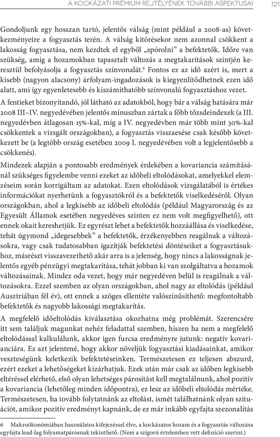 Időre van szükség, amíg a hozamokban tapasztalt változás a megtakarítások szintjén keresztül befolyásolja a fogyasztás színvonalát.