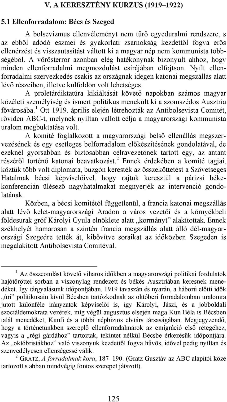 váltott ki a magyar nép nem kommunista többségéből. A vörösterror azonban elég hatékonynak bizonyult ahhoz, hogy minden ellenforradalmi megmozdulást csírájában elfojtson.