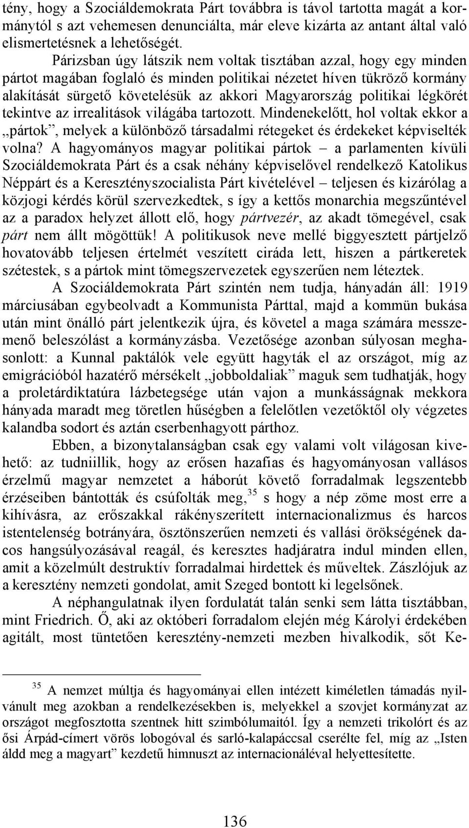 politikai légkörét tekintve az irrealitások világába tartozott. Mindenekelőtt, hol voltak ekkor a pártok, melyek a különböző társadalmi rétegeket és érdekeket képviselték volna?