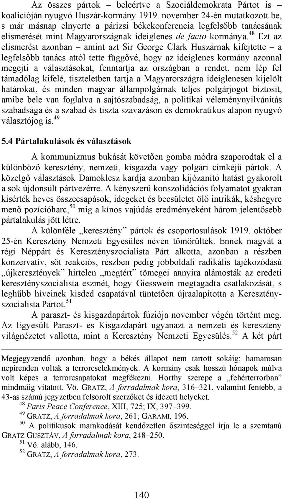 48 Ezt az elismerést azonban amint azt Sir George Clark Huszárnak kifejtette a legfelsőbb tanács attól tette függővé, hogy az ideiglenes kormány azonnal megejti a választásokat, fenntartja az