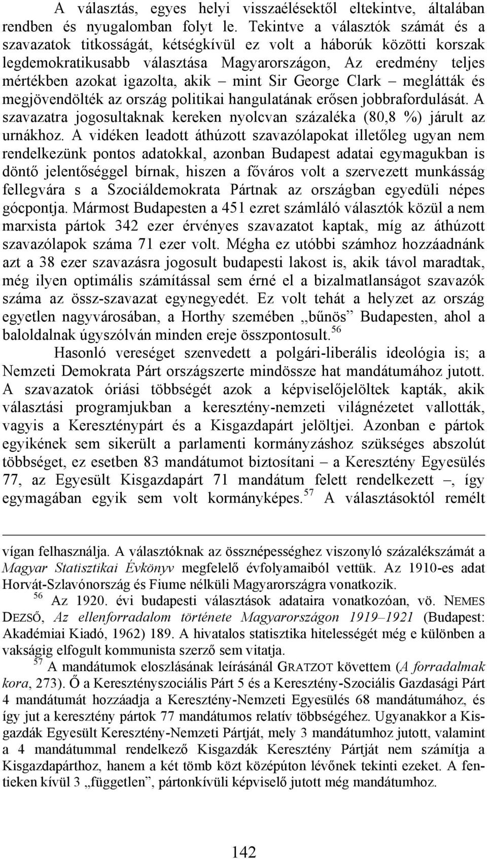 mint Sir George Clark meglátták és megjövendölték az ország politikai hangulatának erősen jobbrafordulását. A szavazatra jogosultaknak kereken nyolcvan százaléka (80,8 %) járult az urnákhoz.