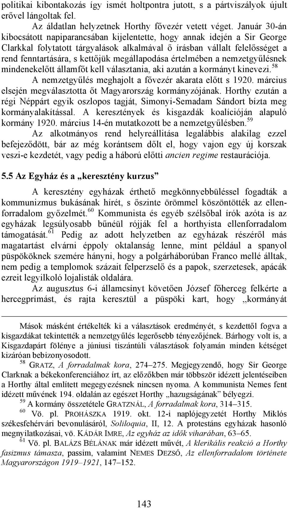 megállapodása értelmében a nemzetgyűlésnek mindenekelőtt államfőt kell választania, aki azután a kormányt kinevezi. 58 A nemzetgyűlés meghajolt a fővezér akarata előtt s 1920.