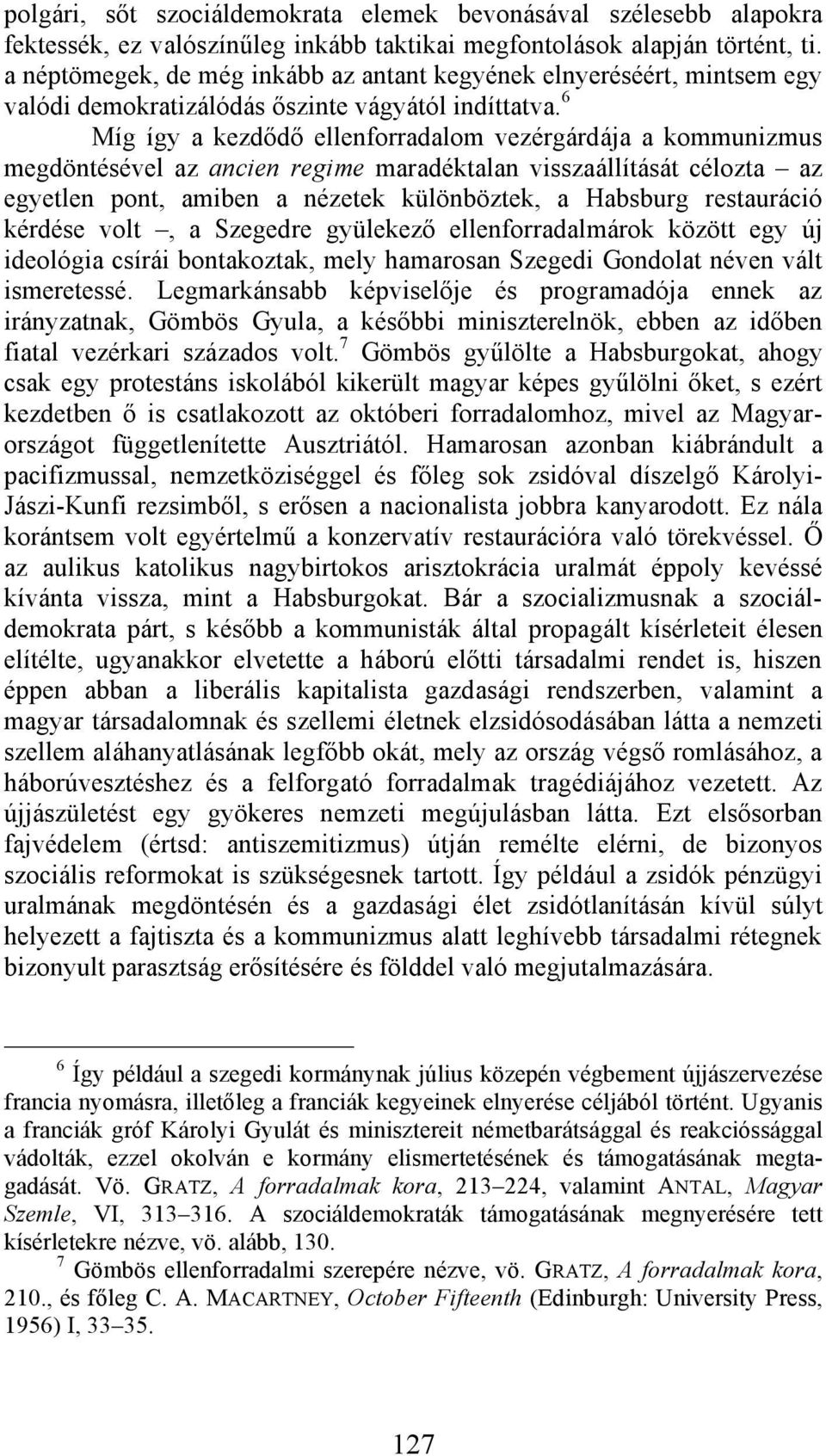 6 Míg így a kezdődő ellenforradalom vezérgárdája a kommunizmus megdöntésével az ancien regime maradéktalan visszaállítását célozta az egyetlen pont, amiben a nézetek különböztek, a Habsburg