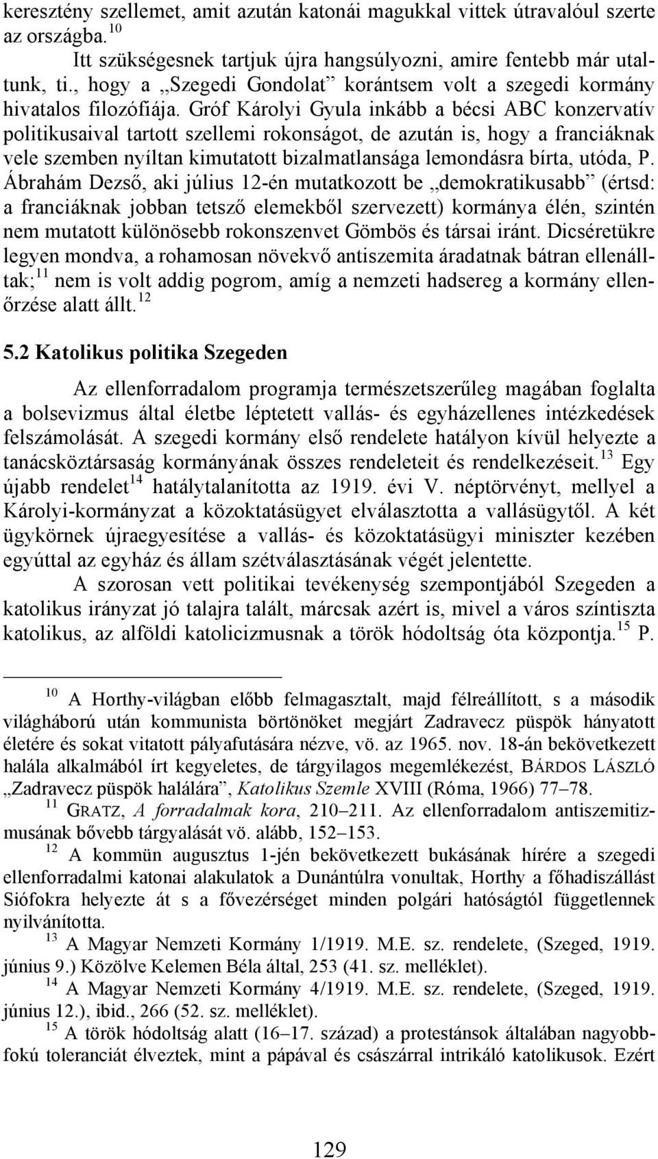 Gróf Károlyi Gyula inkább a bécsi ABC konzervatív politikusaival tartott szellemi rokonságot, de azután is, hogy a franciáknak vele szemben nyíltan kimutatott bizalmatlansága lemondásra bírta, utóda,