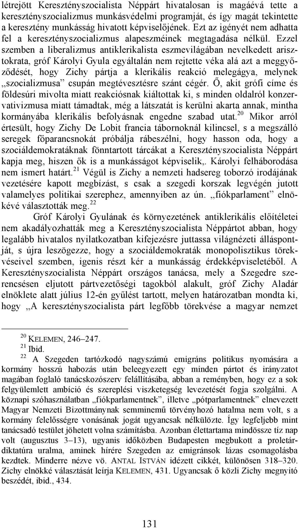 Ezzel szemben a liberalizmus antiklerikalista eszmevilágában nevelkedett arisztokrata, gróf Károlyi Gyula egyáltalán nem rejtette véka alá azt a meggyőződését, hogy Zichy pártja a klerikális reakció