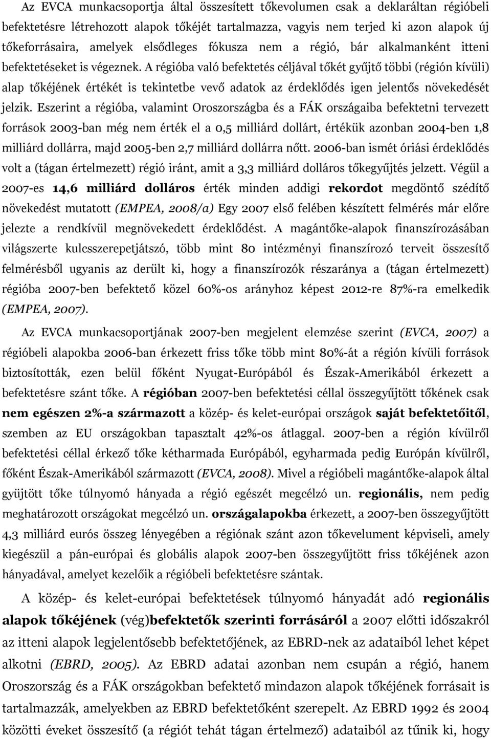 A régióba való befektetés céljával tőkét gyűjtő többi (régión kívüli) alap tőkéjének értékét is tekintetbe vevő adatok az érdeklődés igen jelentős növekedését jelzik.