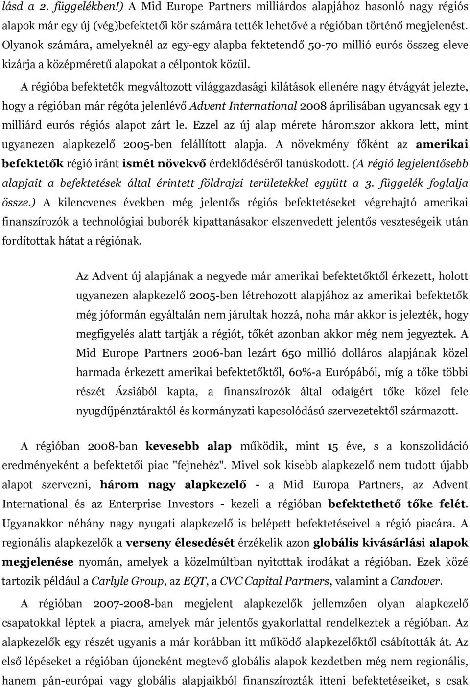 A régióba befektetők megváltozott világgazdasági kilátások ellenére nagy étvágyát jelezte, hogy a régióban már régóta jelenlévő Advent International 2008 áprilisában ugyancsak egy 1 milliárd eurós