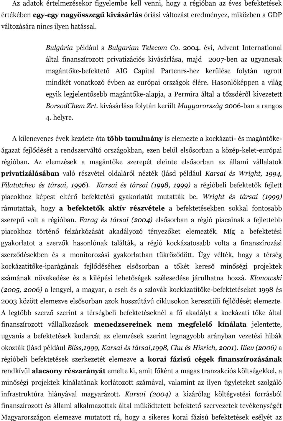 évi, Advent International által finanszírozott privatizációs kivásárlása, majd 2007-ben az ugyancsak magántőke-befektető AIG Capital Partenrs-hez kerülése folytán ugrott mindkét vonatkozó évben az