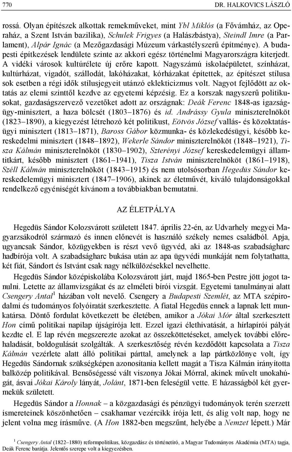 Múzeum várkastélyszerű építménye). A budapesti építkezések lendülete szinte az akkori egész történelmi Magyarországra kiterjedt. A vidéki városok kultúrélete új erőre kapott.