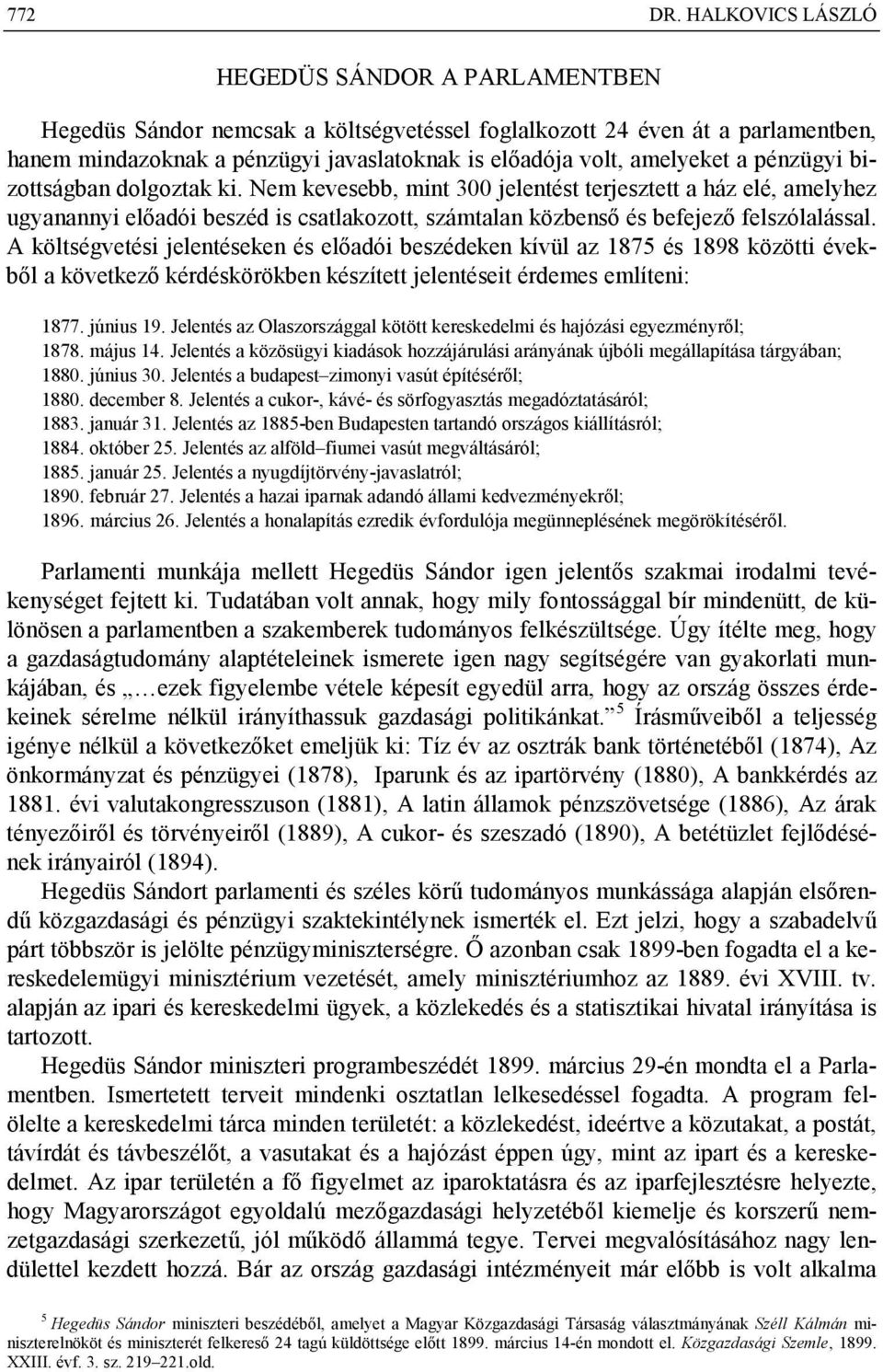 A költségvetési jelentéseken és előadói beszédeken kívül az 1875 és 1898 közötti évekből a következő kérdéskörökben készített jelentéseit érdemes említeni: 1877. június 19.