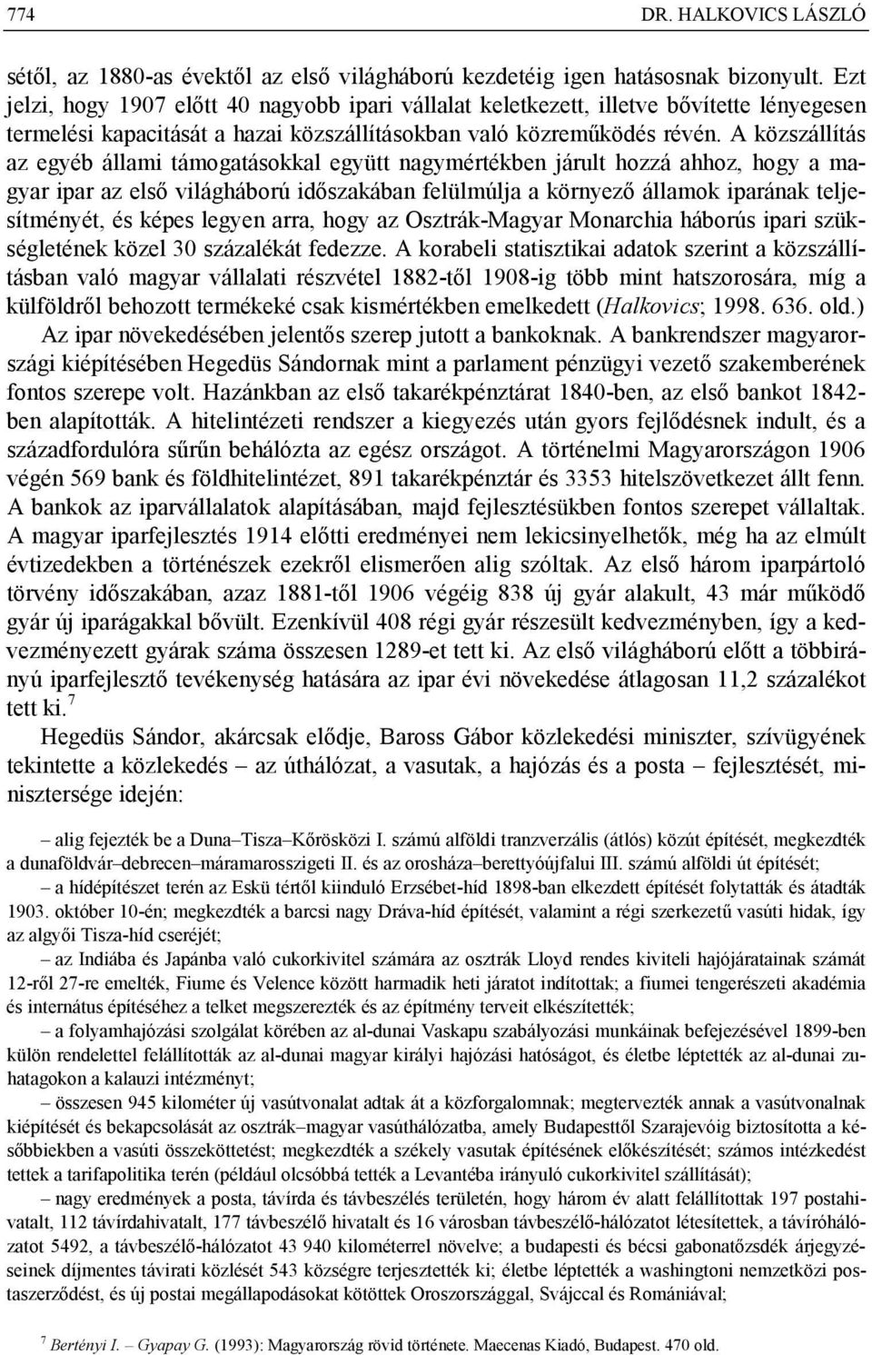 A közszállítás az egyéb állami támogatásokkal együtt nagymértékben járult hozzá ahhoz, hogy a magyar ipar az első világháború időszakában felülmúlja a környező államok iparának teljesítményét, és