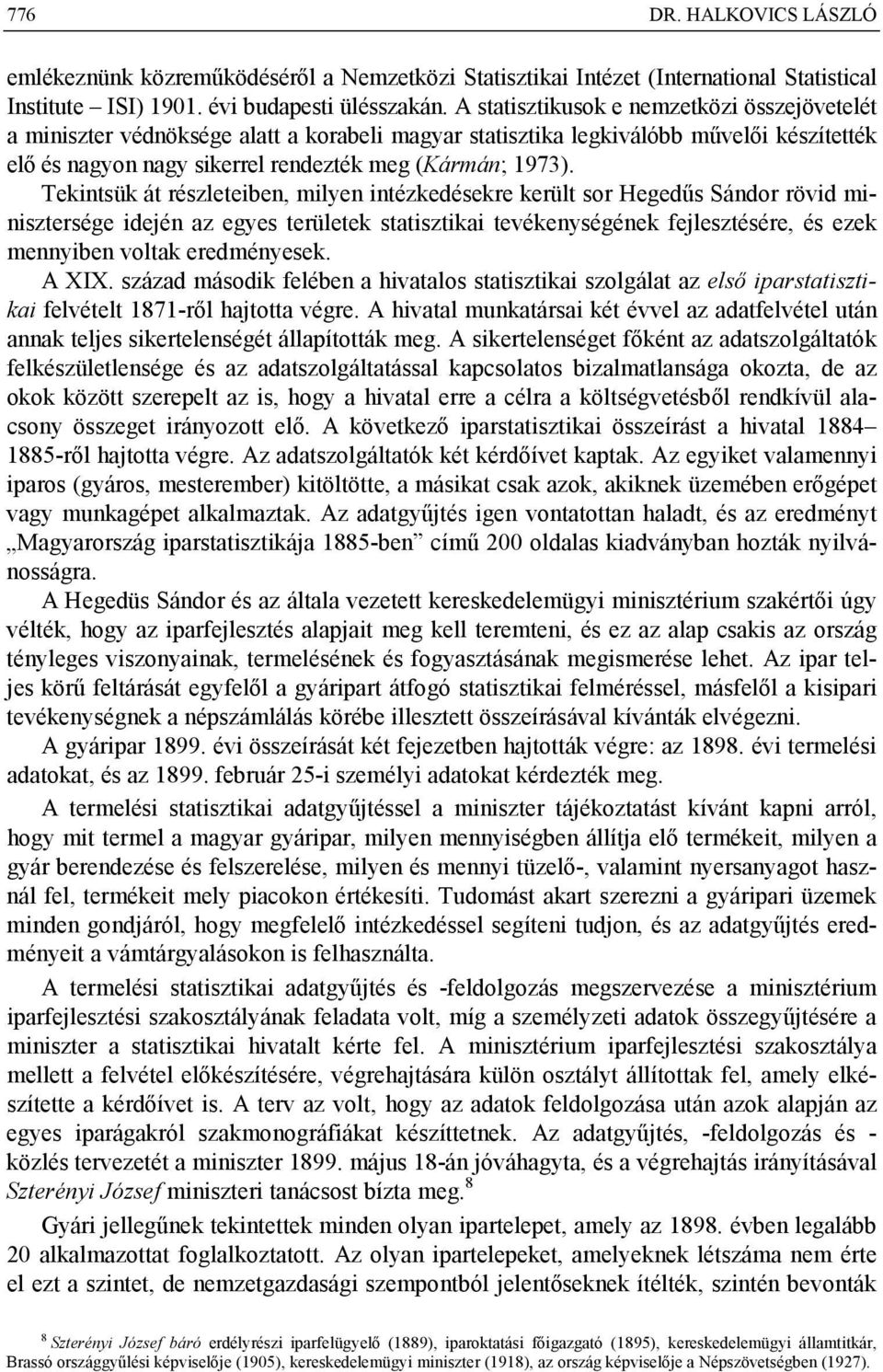 Tekintsük át részleteiben, milyen intézkedésekre került sor Hegedűs Sándor rövid minisztersége idején az egyes területek statisztikai tevékenységének fejlesztésére, és ezek mennyiben voltak