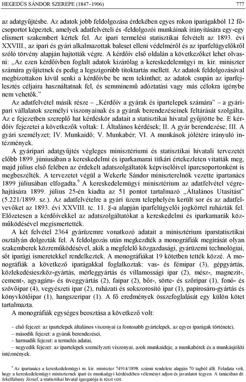 Az ipari termelési statisztikai felvételt az 1893. évi XXVIII., az ipari és gyári alkalmazottak baleset elleni védelméről és az iparfelügyelőkről szóló törvény alapján hajtották végre.