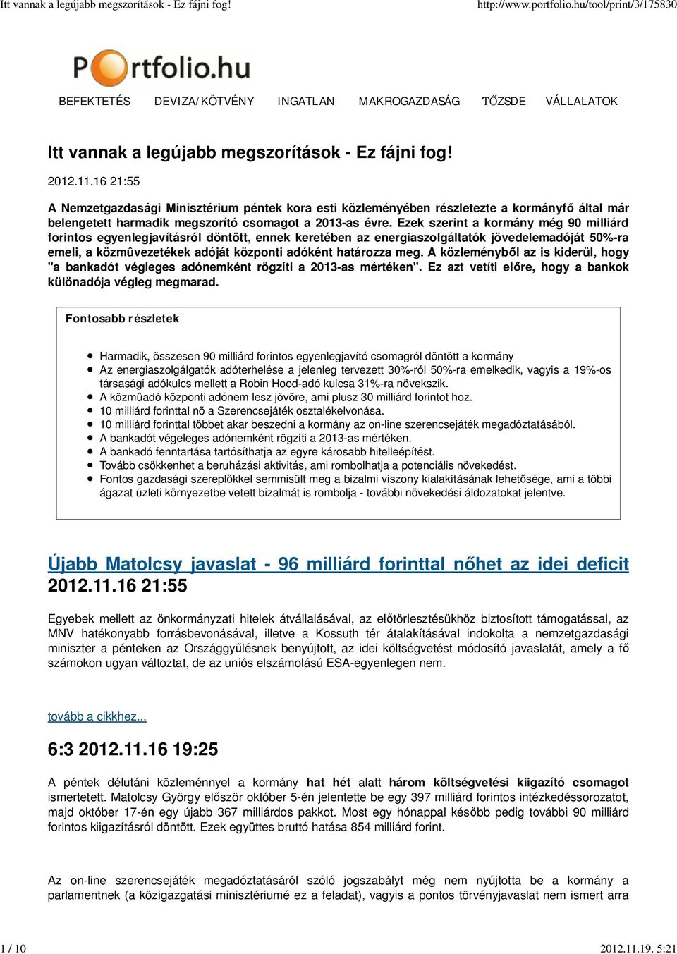 A közleményb l az is kiderül, hogy "a bankadót végleges adónemként rögzíti a 2013-as mértéken". Ez azt vetíti el re, hogy a bankok különadója végleg megmarad.