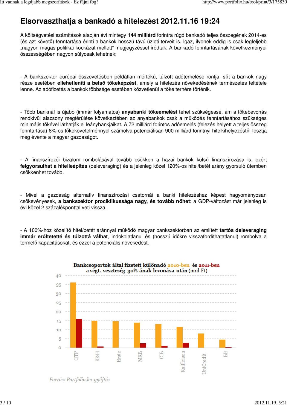 16 19:24 A költségvetési számítások alapján évi mintegy 144 milliárd forintra rúgó bankadó teljes összegének 2014-es (és azt követ ) fenntartása érinti a bankok hosszú távú üzleti terveit is.