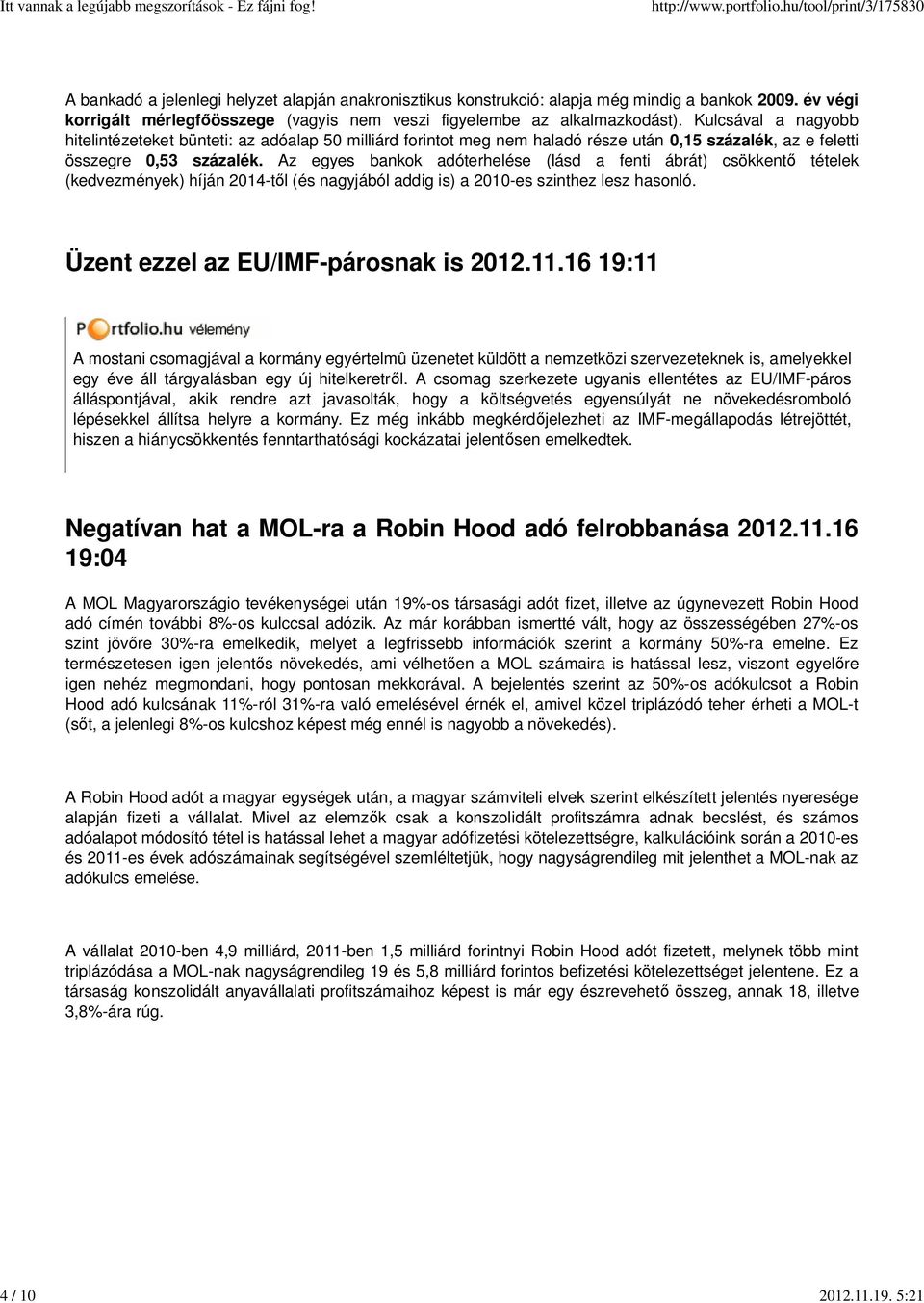 Kulcsával a nagyobb hitelintézeteket bünteti: az adóalap 50 milliárd forintot meg nem haladó része után 0,15 százalék, az e feletti összegre 0,53 százalék.