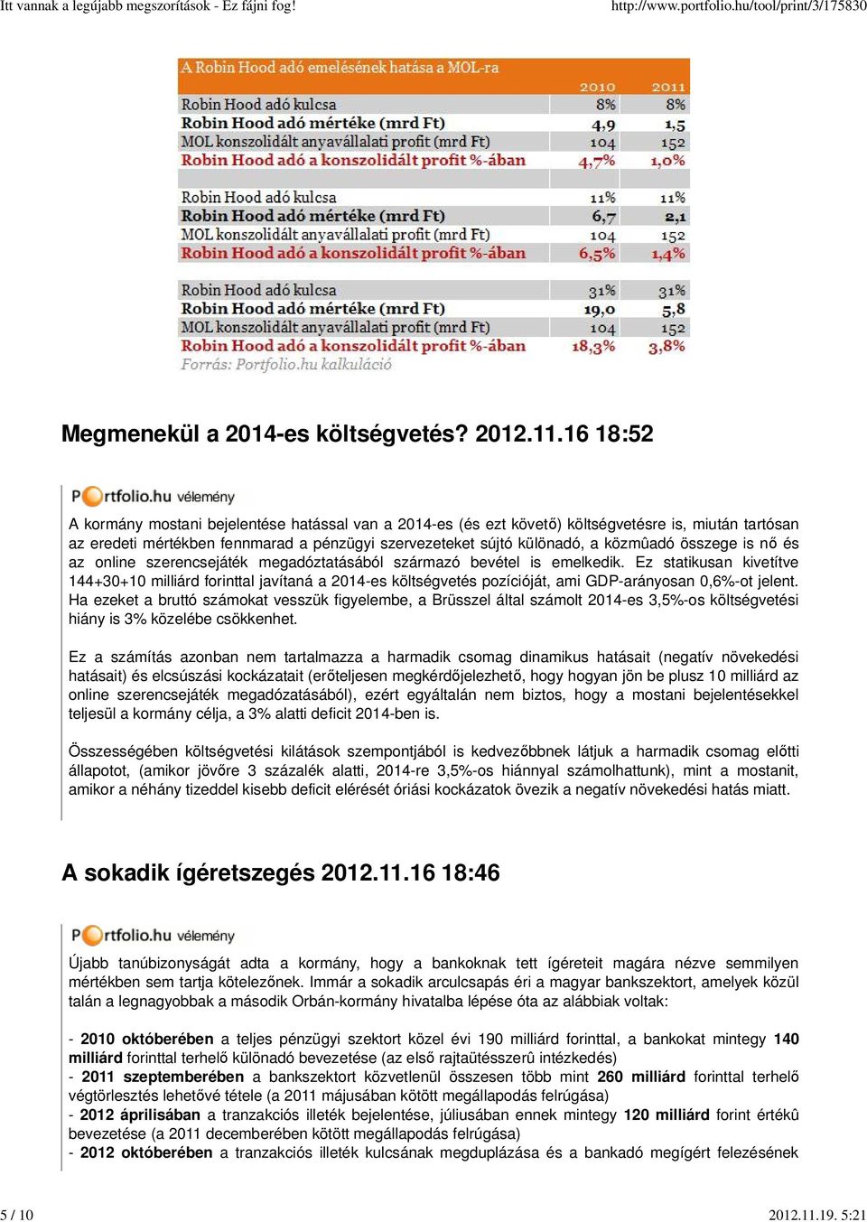 16 18:52 A kormány mostani bejelentése hatással van a 2014-es (és ezt követ ) költségvetésre is, miután tartósan az eredeti mértékben fennmarad a pénzügyi szervezeteket sújtó különadó, a közmûadó