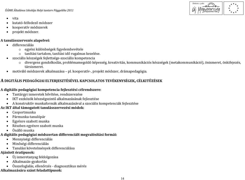 szociális készségek fejlettsége-szociális kompetencia o divergens gondolkodás, problémamegoldó képesség, kreativitás, kommunikációs készségek (metakommunikáció), önismeret, önkifejezés, társismeret.