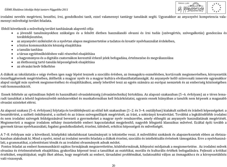 továbbfejlesztése, az anyanyelvi szókészlet és a nyelvtan alapos megismertetése a tudatos és kreatív nyelvhasználat érdekében, a biztos kommunikációs készség elsajátítása a tanulás tanítása a társas