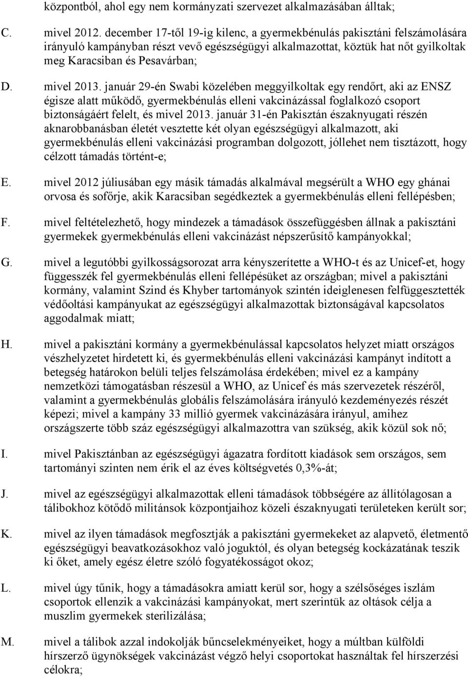 mivel 2013. január 29-én Swabi közelében meggyilkoltak egy rendőrt, aki az ENSZ égisze alatt működő, gyermekbénulás elleni vakcinázással foglalkozó csoport biztonságáért felelt, és mivel 2013.