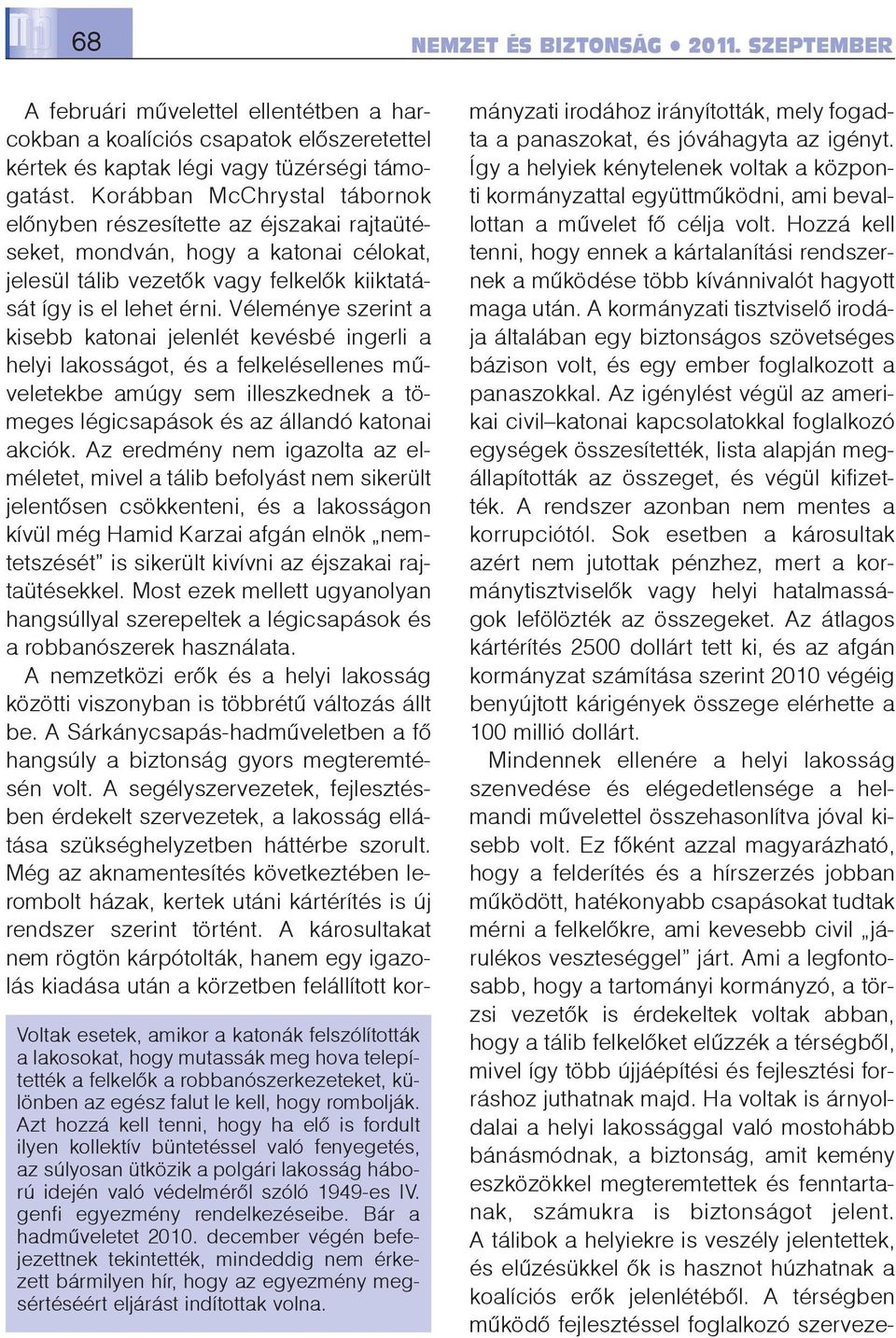 genfi egyezmény rendelkezéseibe. Bár a hadmûveletet 2010. december végén befejezettnek tekintették, mindeddig nem érkezett bármilyen hír, hogy az egyezmény megsértéséért eljárást indítottak volna.