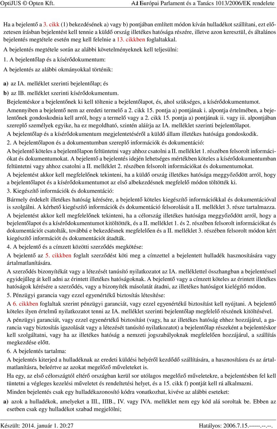 keresztül, és általános bejelentés megtétele esetén meg kell felelnie a 13. cikkben foglaltakkal. A bejelentés megtétele során az alábbi követelményeknek kell teljesülni: 1.