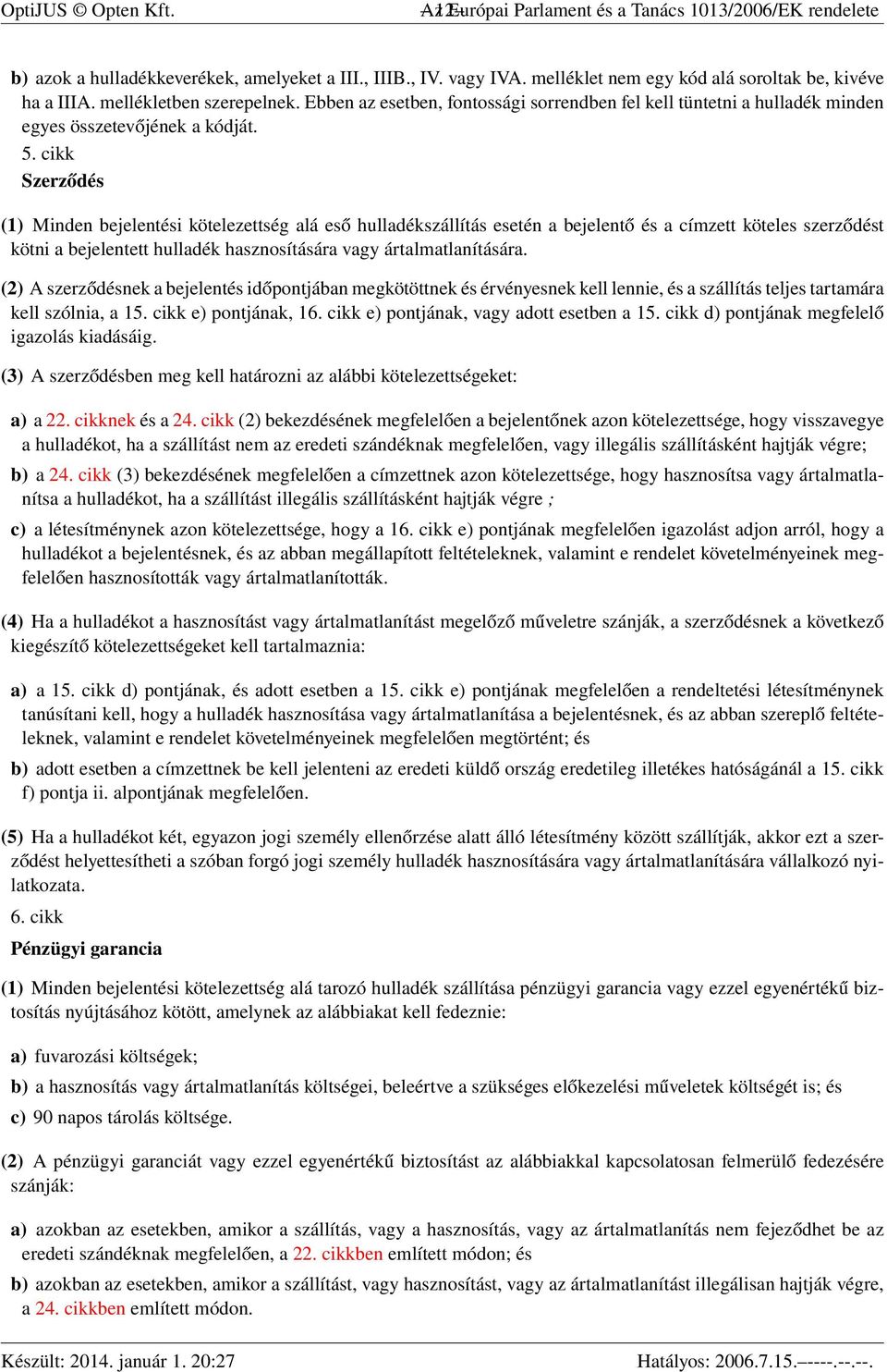 cikk Szerződés (1) Minden bejelentési kötelezettség alá eső hulladékszállítás esetén a bejelentő és a címzett köteles szerződést kötni a bejelentett hulladék hasznosítására vagy ártalmatlanítására.