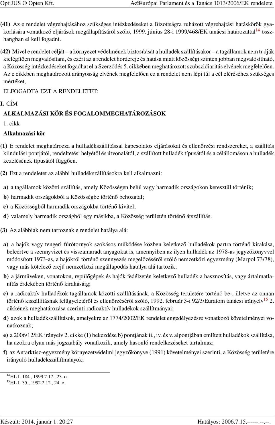 megállapításáról szóló, 1999. június 28-i 1999/468/EK tanácsi határozattal 14 összhangban el kell fogadni.