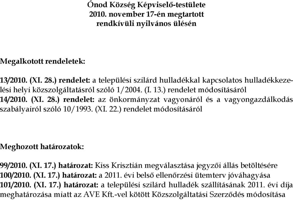 ) rendelet: az önkormányzat vagyonáról és a vagyongazdálkodás szabályairól szóló 10/1993. (XI. 22.) rendelet módosításáról Meghozott határozatok: 99/2010. (XI. 17.