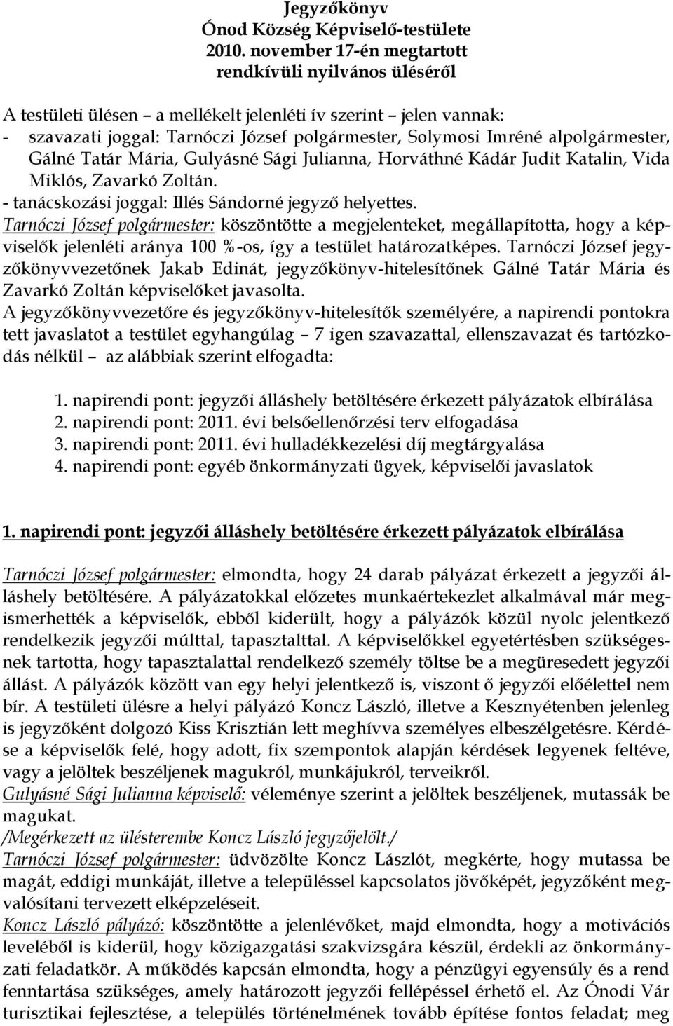 alpolgármester, Gálné Tatár Mária, Gulyásné Sági Julianna, Horváthné Kádár Judit Katalin, Vida Miklós, Zavarkó Zoltán. - tanácskozási joggal: Illés Sándorné jegyző helyettes.