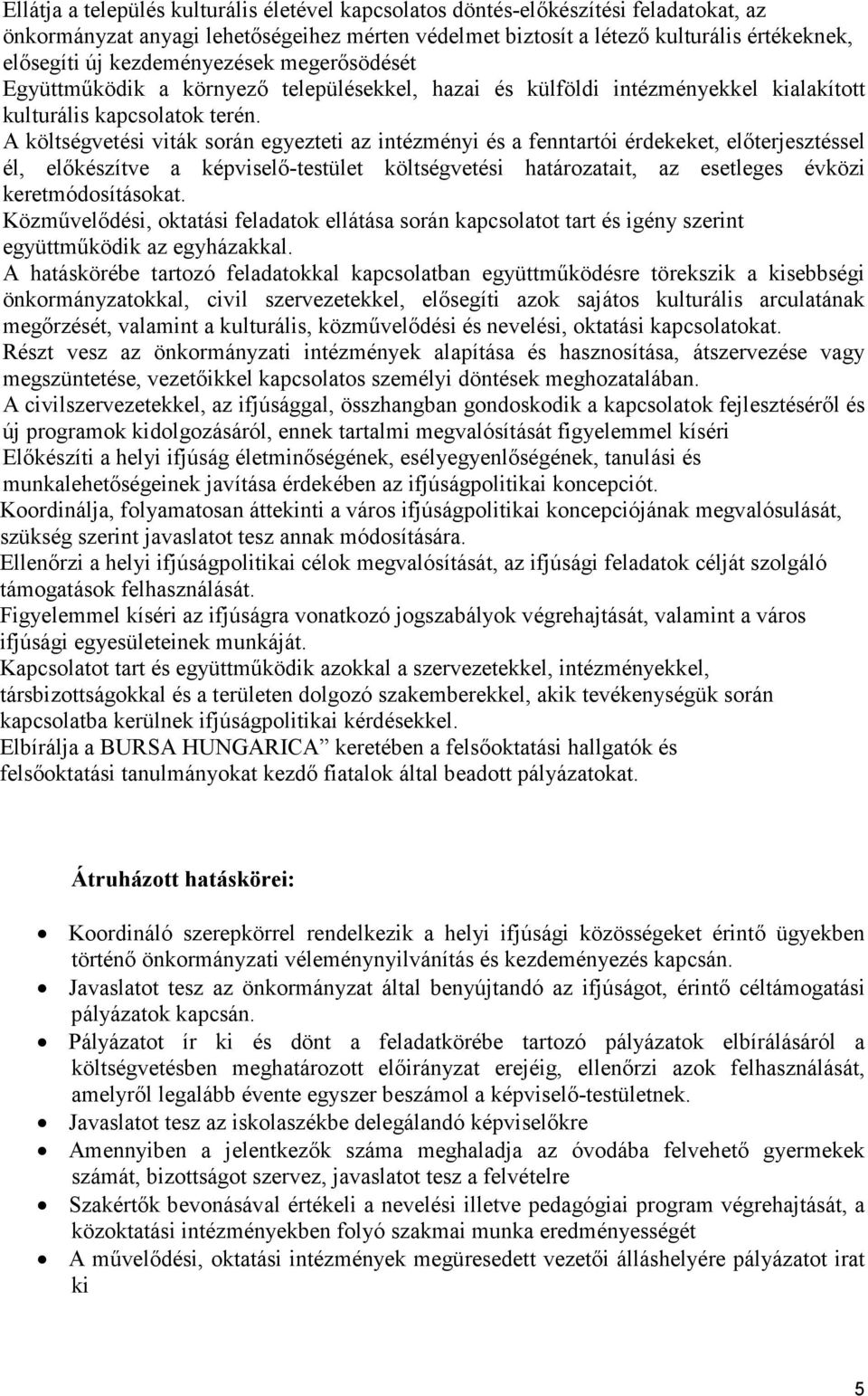 A költségvetési viták során egyezteti az intézményi és a fenntartói érdekeket, elıterjesztéssel él, elıkészítve a képviselı-testület költségvetési határozatait, az esetleges évközi keretmódosításokat.