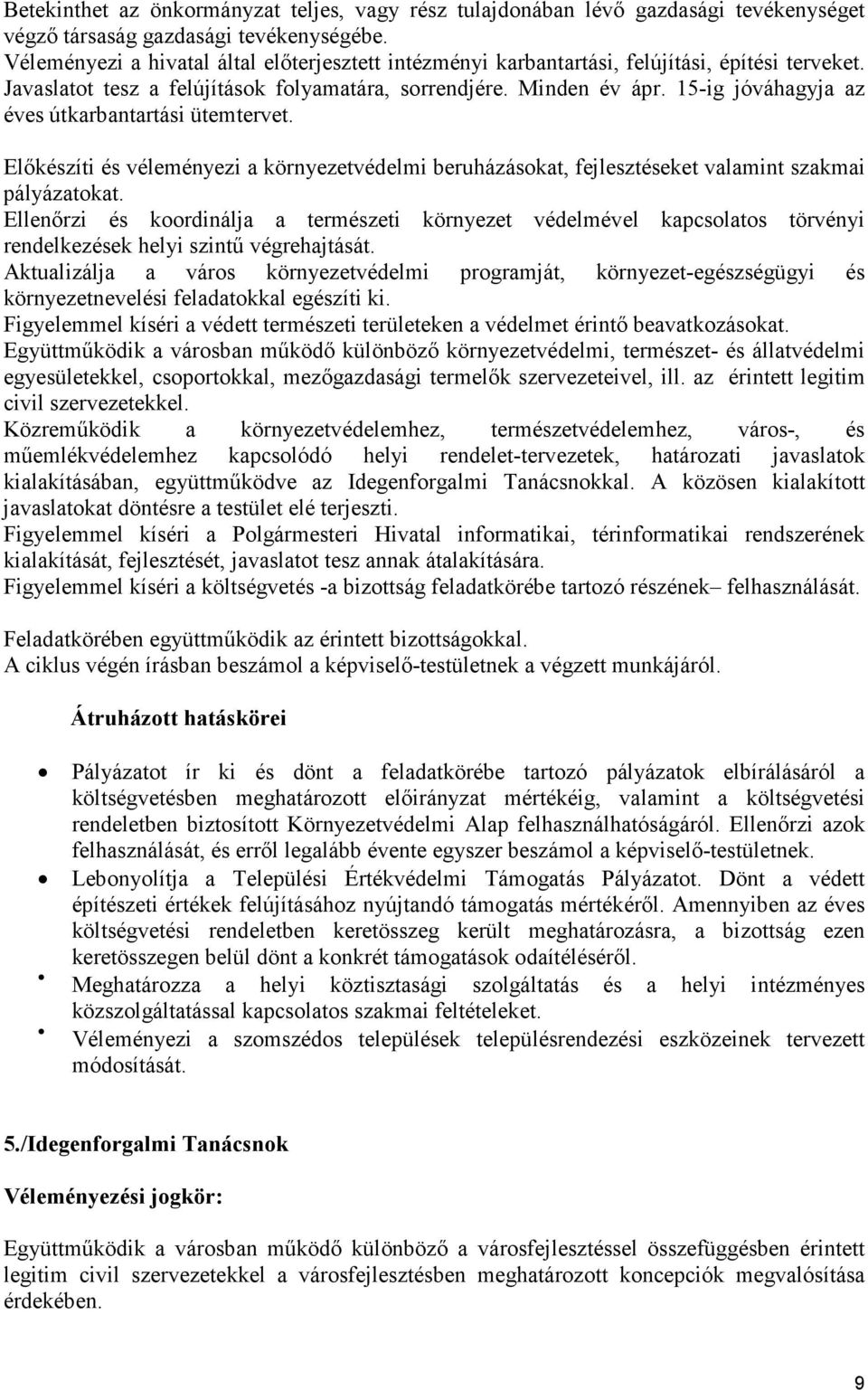 15-ig jóváhagyja az éves útkarbantartási ütemtervet. Elıkészíti és véleményezi a környezetvédelmi beruházásokat, fejlesztéseket valamint szakmai pályázatokat.