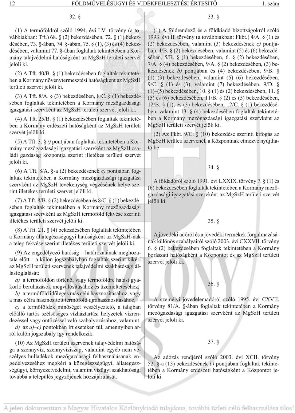 (1) bekezdésében foglaltak tekintetében a Kormány növénytermesztési hatóságként az MgSzH területi szervét jelöli ki. (3) A Tft. 8/A. (3) bekezdésében, 8/C.