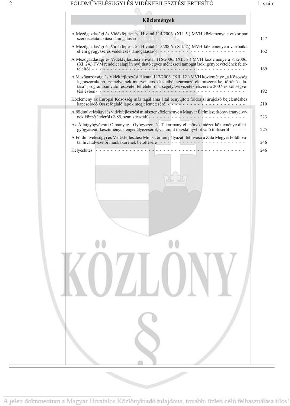 ) MVH közleménye a varróatka elleni gyógyszeres védekezés támogatásáról ----------------------- 162 A Mezõgazdasági és Vidékfejlesztési Hivatal 116/2006. (XII. 7.) MVH közleménye a 81/2006. (XI. 24.