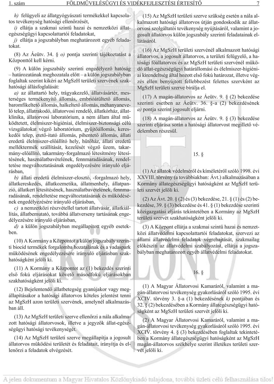 (9) A külön jogszabály szerinti engedélyezõ hatóság határozatának meghozatala elõtt a külön jogszabályban foglaltak szerint kikéri az MgSzH területi szervének szakhatósági állásfoglalását: a) az