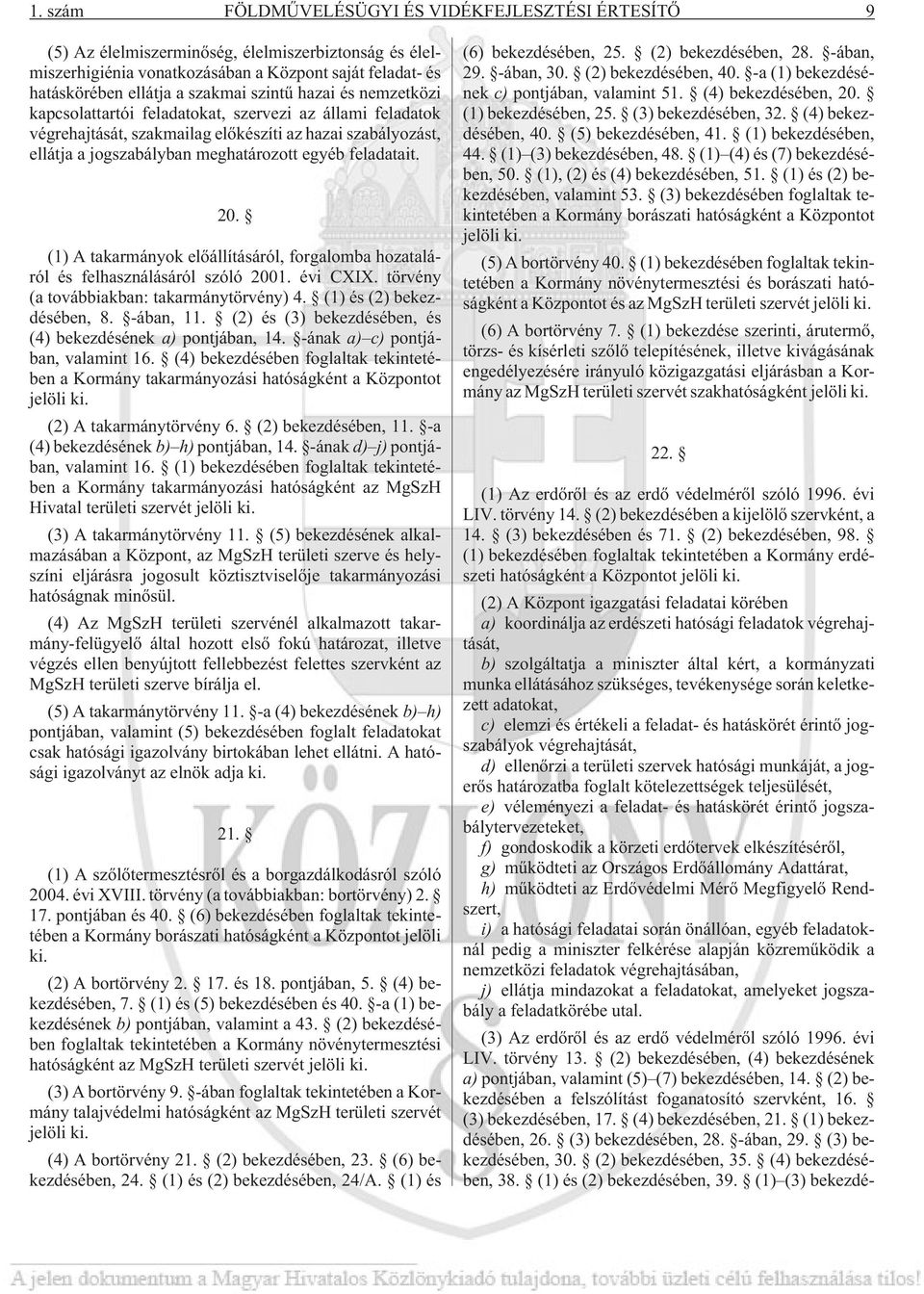 20. (1) A takarmányok elõállításáról, forgalomba hozataláról és felhasználásáról szóló 2001. évi CXIX. törvény (a továbbiakban: takarmánytörvény) 4. (1) és (2) bekezdésében, 8. -ában, 11.