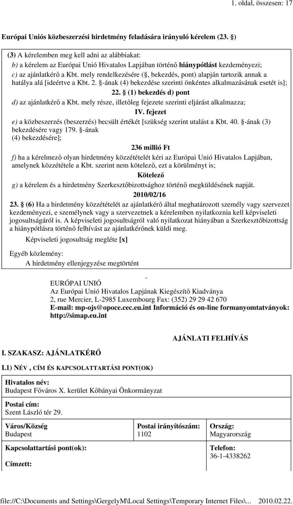 mely rendelkezésére (, bekezdés, pont) alapján tartozik annak a hatálya alá [ideértve a Kbt. 2. -ának (4) bekezdése szerinti önkéntes alkalmazásának esetét is]; 22.