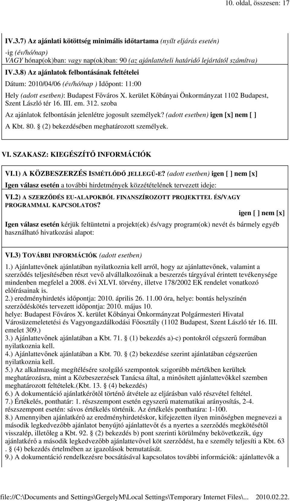 8) Az ajánlatok felbontásának feltételei Dátum: 2010/04/06 (év/hó/nap ) Időpont: 11:00 Hely (adott esetben): Budapest Főváros X. kerület Kőbányai Önkormányzat 1102 Budapest, Szent László tér 16. III.