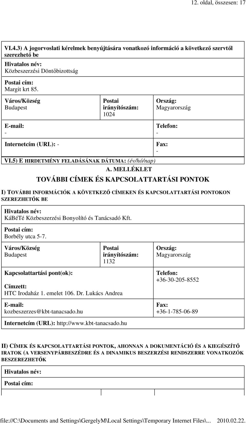 MELLÉKLET Fax: - TOVÁBBI CÍMEK ÉS KAPCSOLATTARTÁSI PONTOK I) TOVÁBBI INFORMÁCIÓK A KÖVETKEZŐ CÍMEKEN ÉS KAPCSOLATTARTÁSI PONTOKON SZEREZHETŐK BE Hivatalos név: KáBéTé Közbeszerzési Bonyolító és