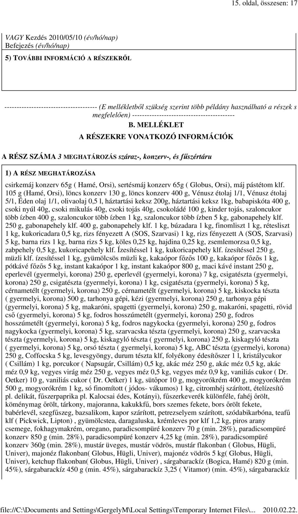 MELLÉKLET A RÉSZEKRE VONATKOZÓ INFORMÁCIÓK A RÉSZ SZÁMA 3 MEGHATÁROZÁS száraz-, konzerv-, és fűszértáru 1) A RÉSZ MEGHATÁROZÁSA csirkemáj konzerv 65g ( Hamé, Orsi), sertésmáj konzerv 65g ( Globus,